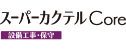 スーパーカクテルCore 設備工事・保守