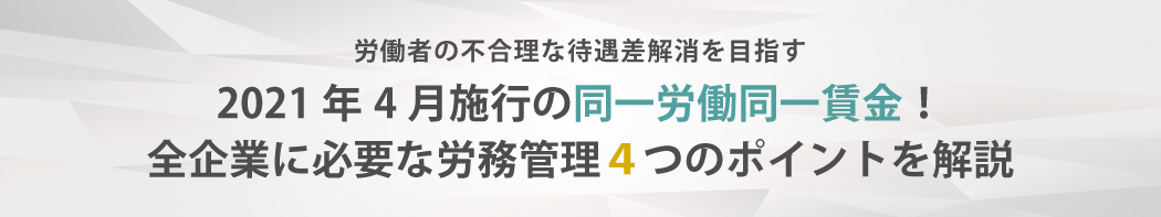 2021年4月施行の同一労働同一賃金!全企業に必要な労務管理4つのポイントを解説