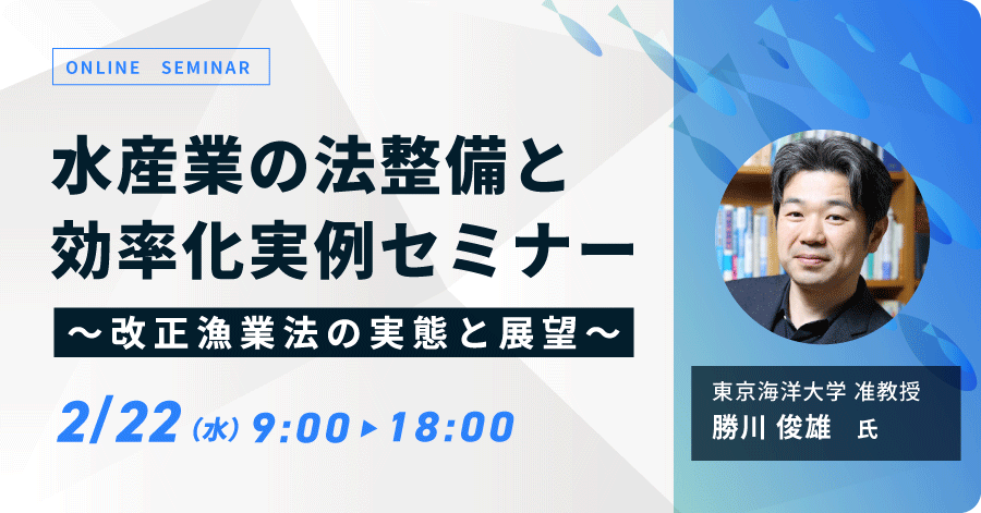 水産業の法整備と効率化実例セミナー ～改正漁業法の実態と展望～