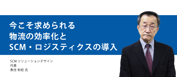 今こそ求められる物流の効率化とSCM・ロジスティクスの導入