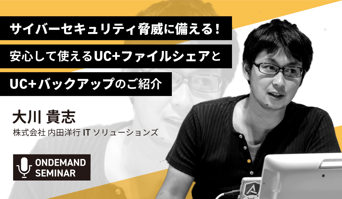 サイバーセキュリティ脅威に備える!安心して使えるUC+ファイルシェアとUC+バックアップのご紹介