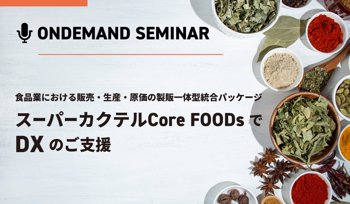 食品業における販売・生産・原価の製販一体型統合パッケージ　スーパーカクテルCore FOODs でDXのご支援